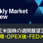 【米国株】需給相場・OPEX後・FEDメンバー（週間展望）