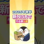 2025年後半、新NISAでやる事５選！（動画）