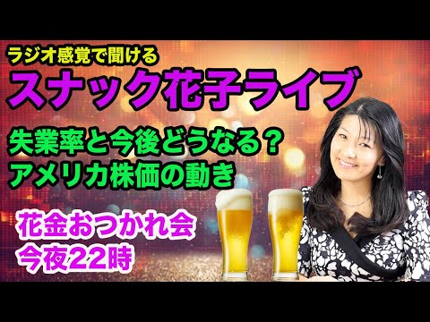 スナック花子ライブ！失業率と今後どうなる？アメリカ株価の動き！花金おつかれ会！今夜22時！作業中でも聴けます！（動画）