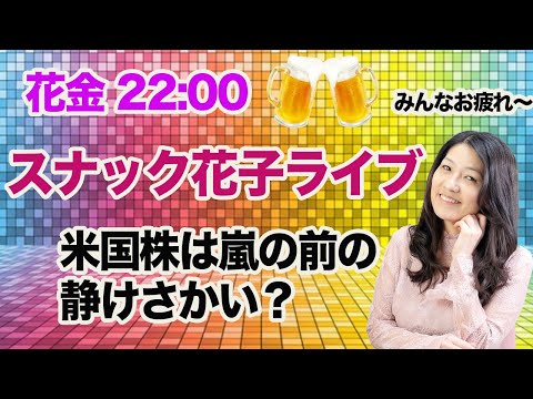 スナック花子ライブ「米国株は嵐の前の静けさかい？」花金22時〜23時（動画）