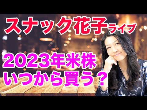 スナック花子ライブ！「2023年米株いつ買う？」花金23時〜24時！（動画）